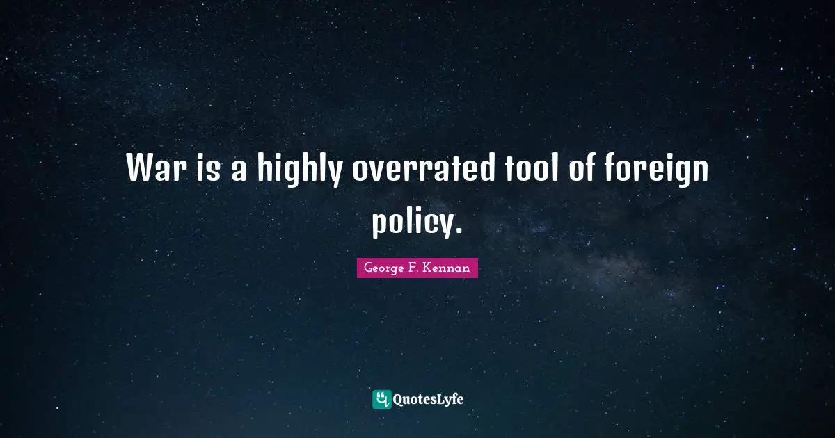 War is a highly overrated tool of foreign policy.