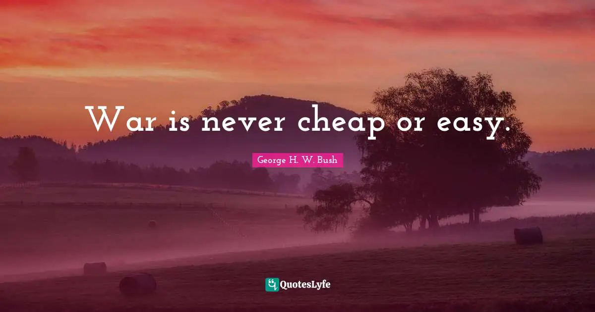 War is never cheap or easy.