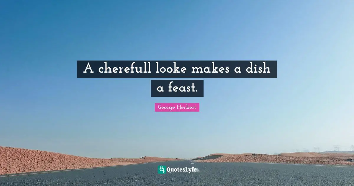 A cherefull looke makes a dish a feast.