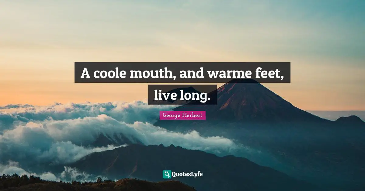 A coole mouth, and warme feet, live long.