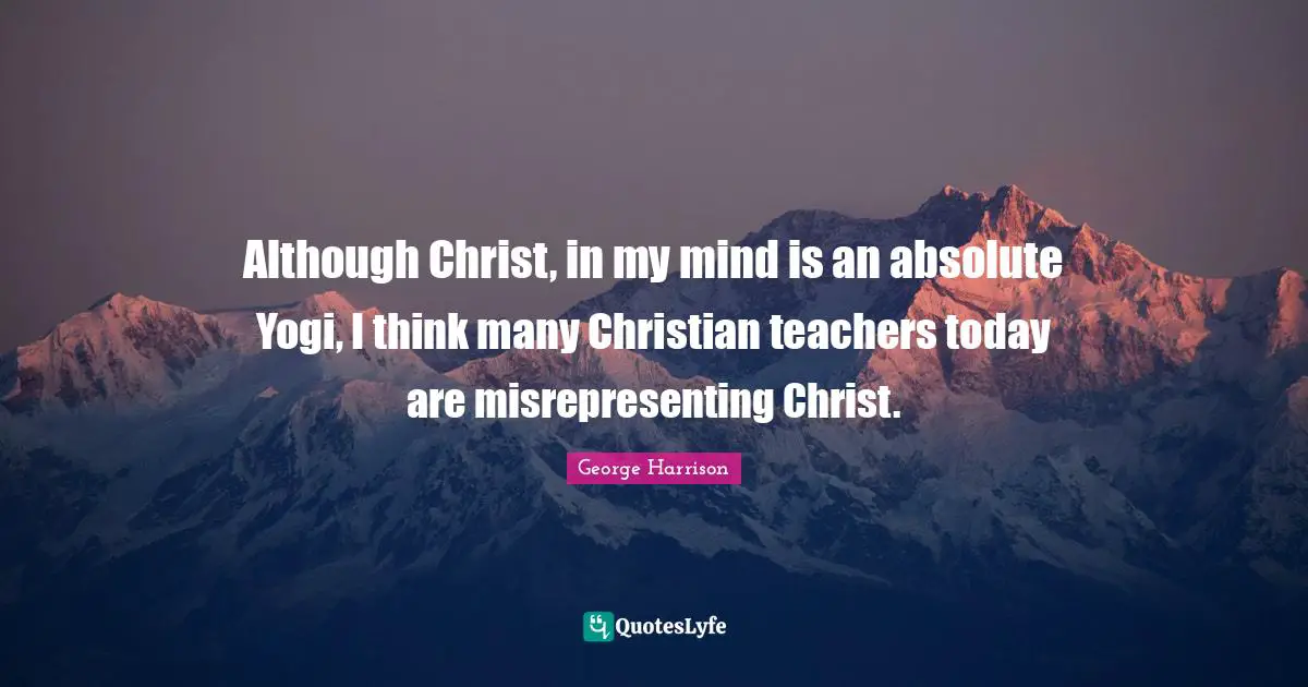 Although Christ, in my mind is an absolute Yogi, I think many Christian teachers today are misrepresenting Christ.