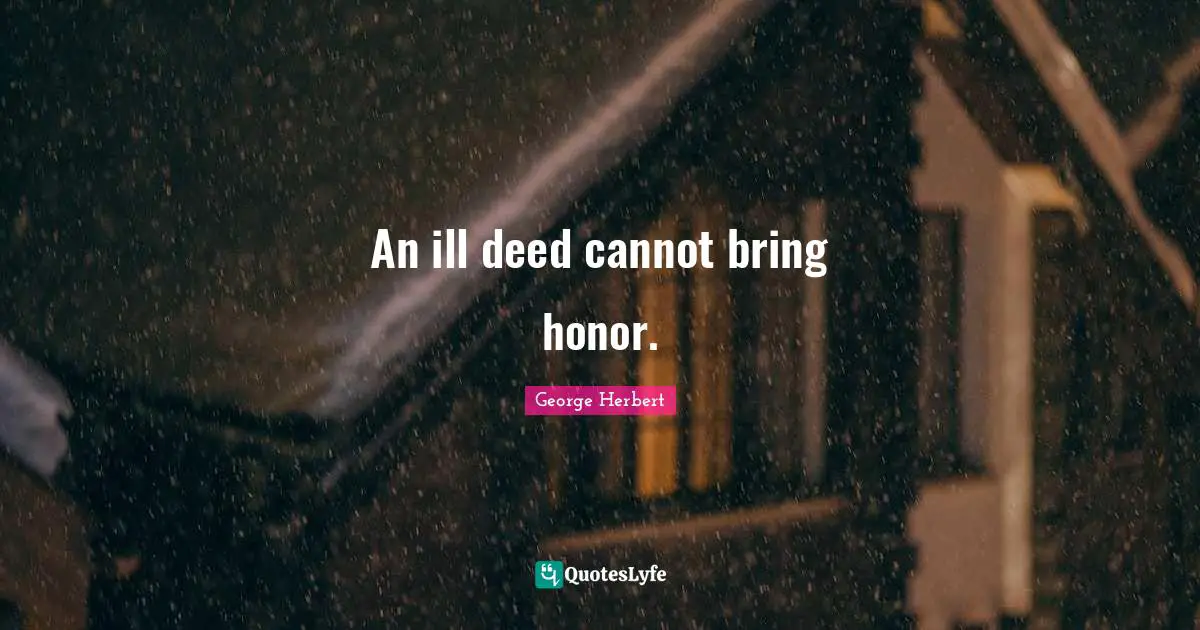 An ill deed cannot bring honor.