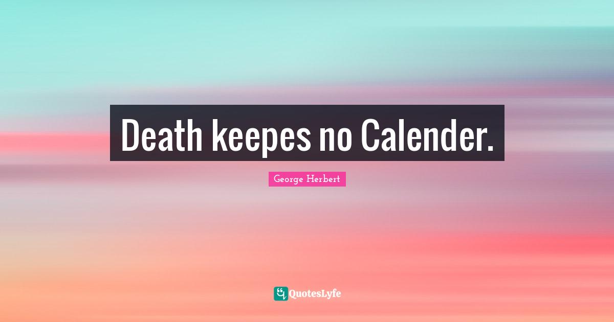 Death keepes no Calender.