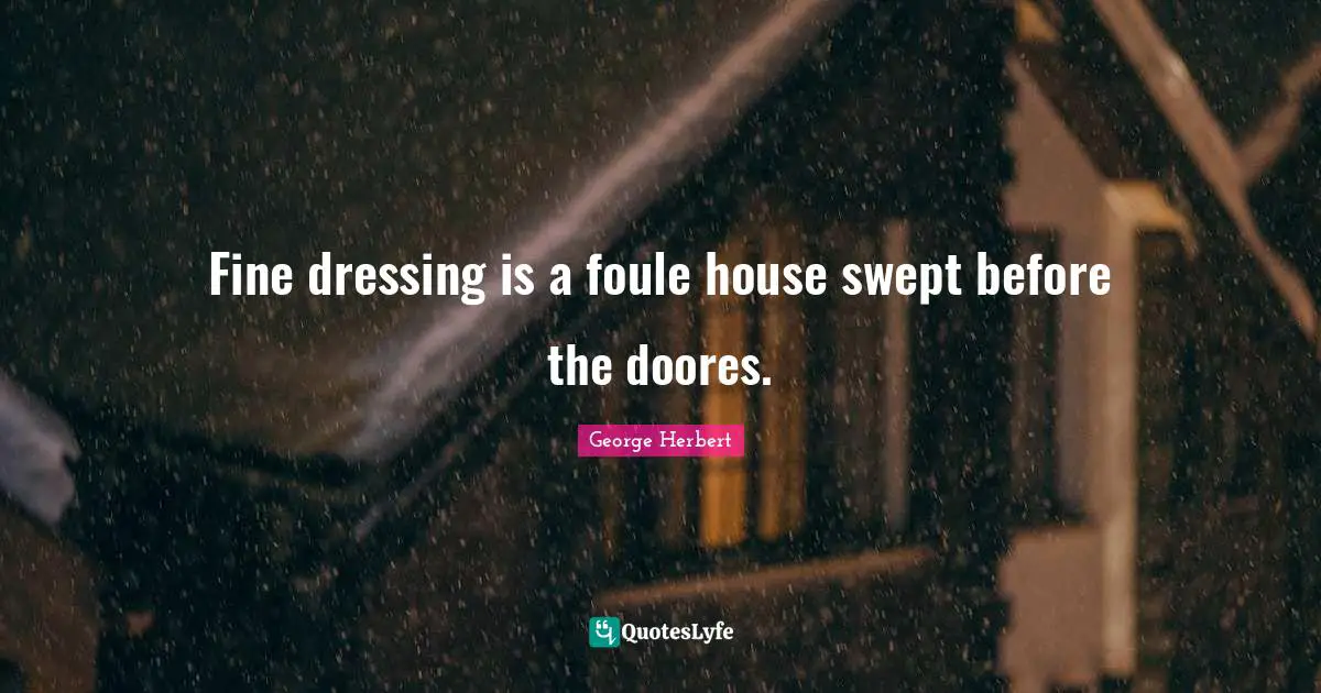 Fine dressing is a foule house swept before the doores.
