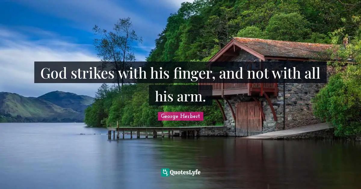 God strikes with his finger, and not with all his arm.