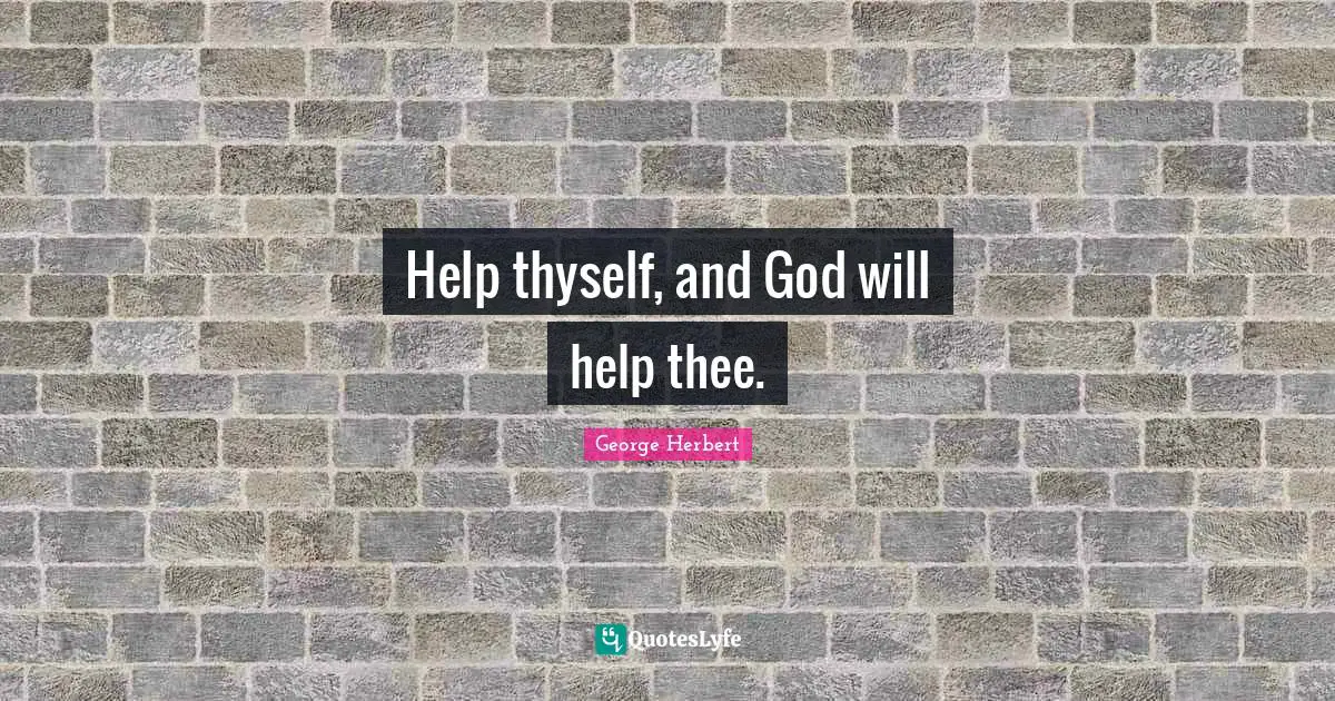 Help thyself, and God will help thee.