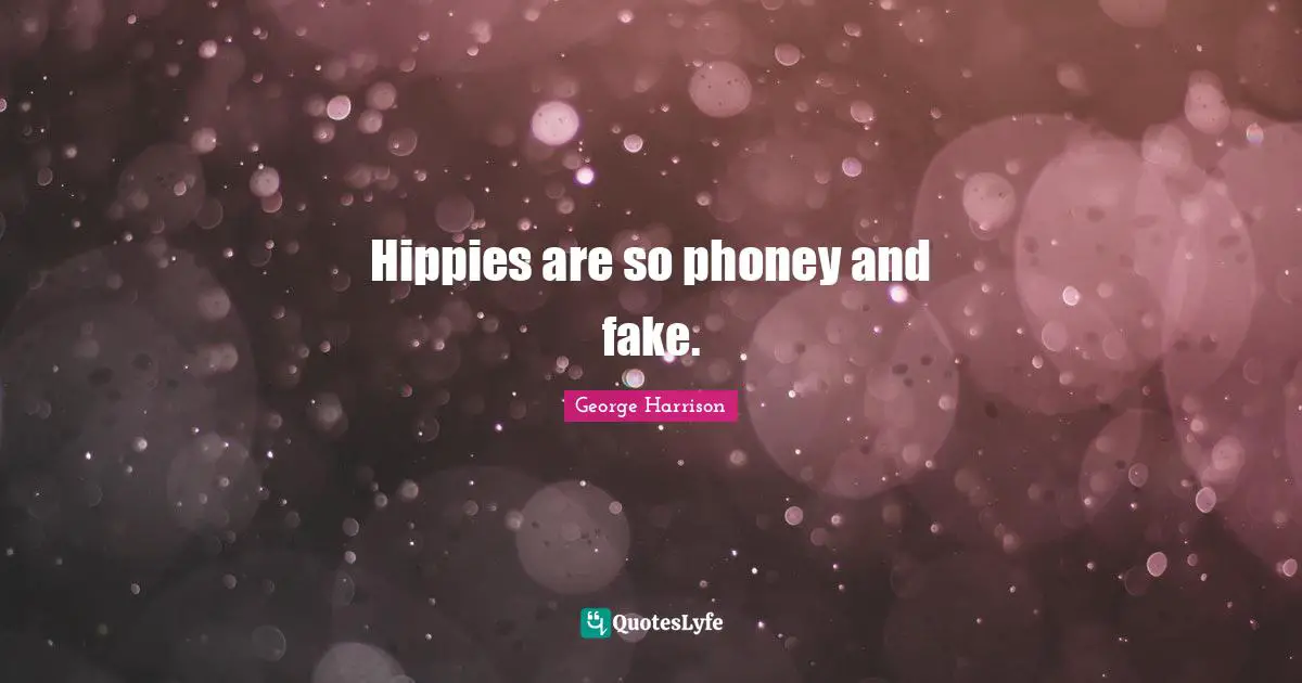 George Harrison Quotes: "Hippies are so phoney and fake."