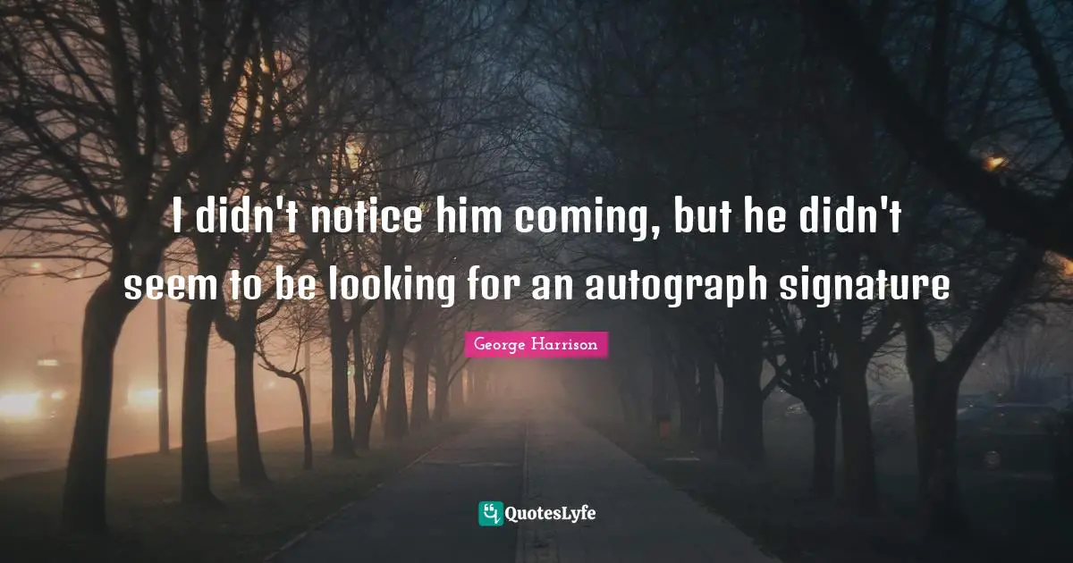 I didn't notice him coming, but he didn't seem to be looking for an autograph signature