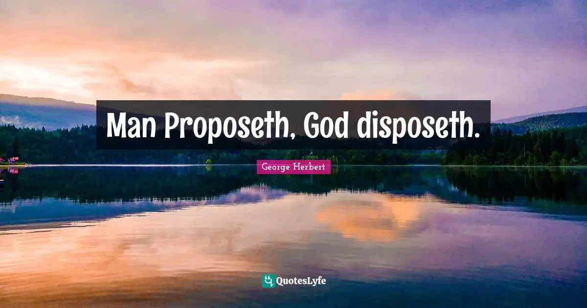 Man Proposeth, God disposeth.