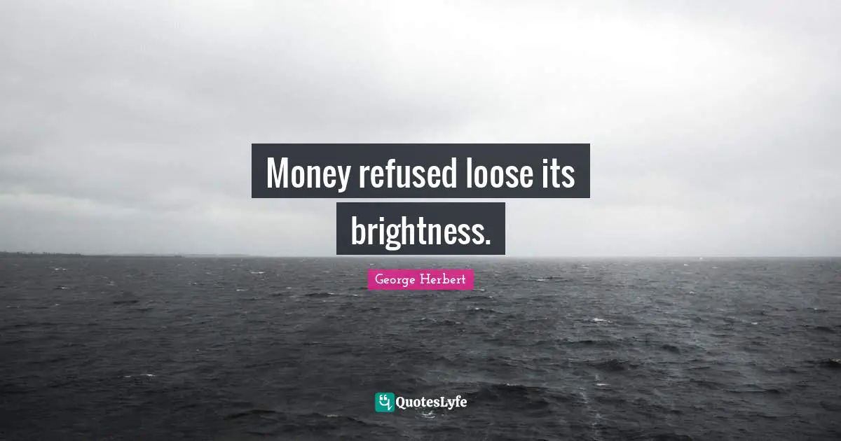 Money refused loose its brightness.