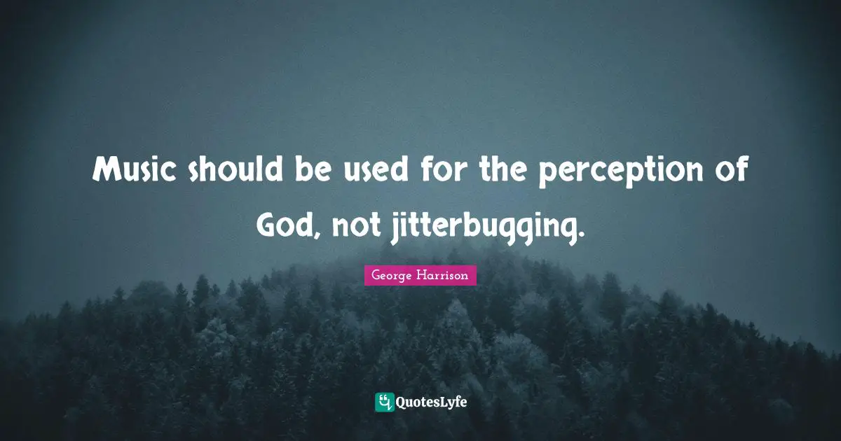 Music should be used for the perception of God, not jitterbugging.