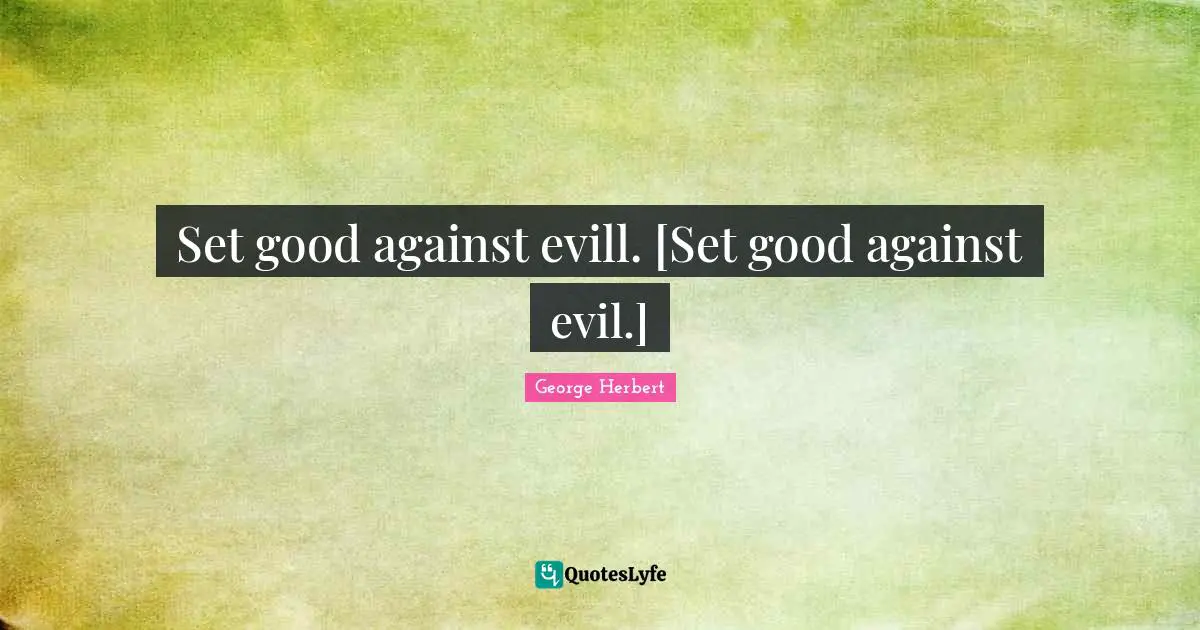Set good against evill. [Set good against evil.]