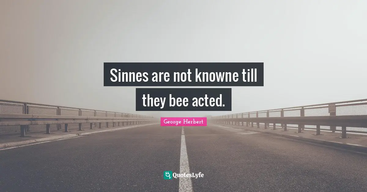 Sinnes are not knowne till they bee acted.