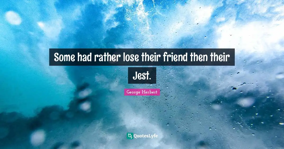 Some had rather lose their friend then their Jest.