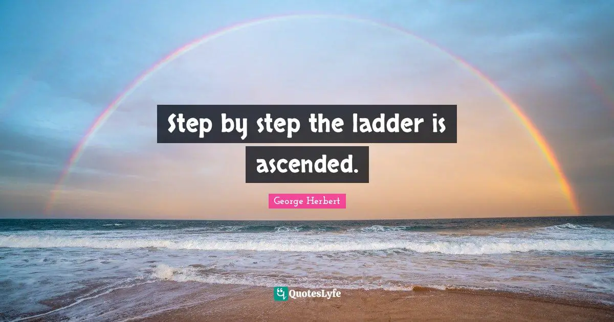 Step by step the ladder is ascended.