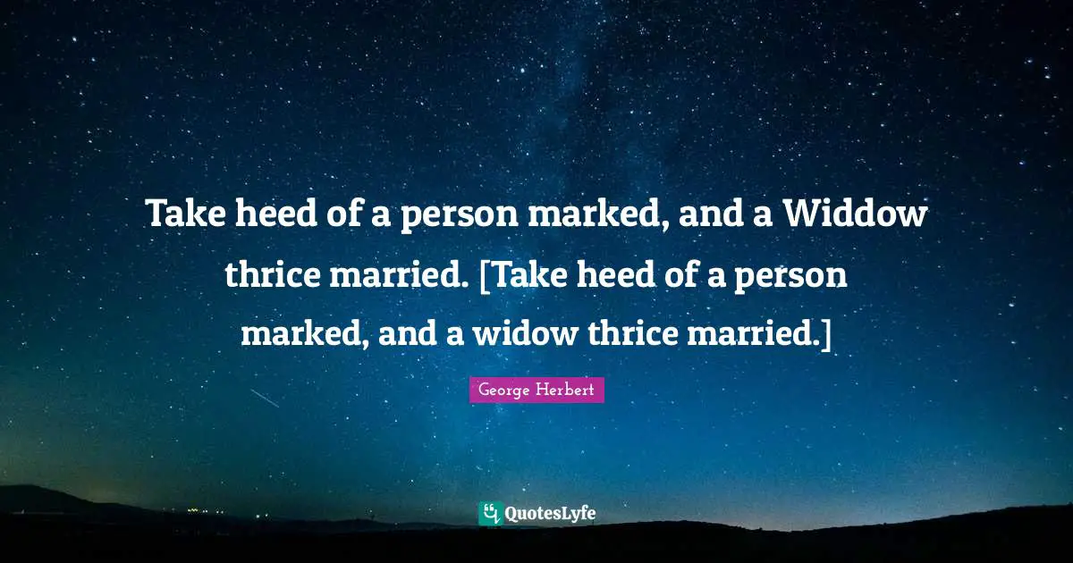 Take heed of a person marked, and a Widdow thrice married. [Take heed of a person marked, and a widow thrice married.]