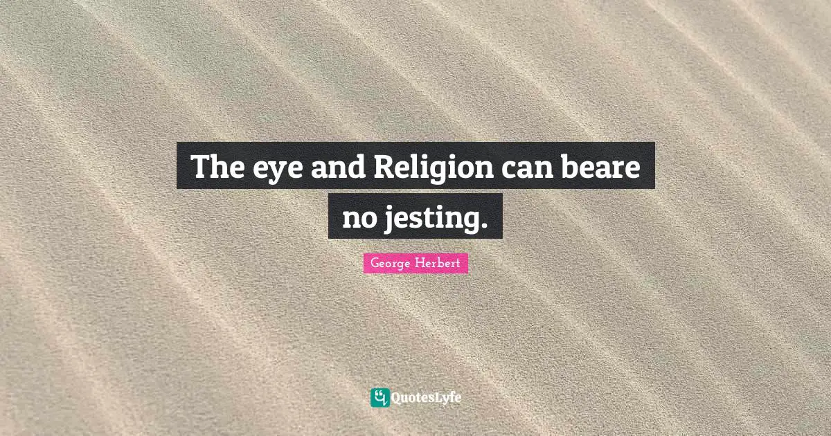 The eye and Religion can beare no jesting.