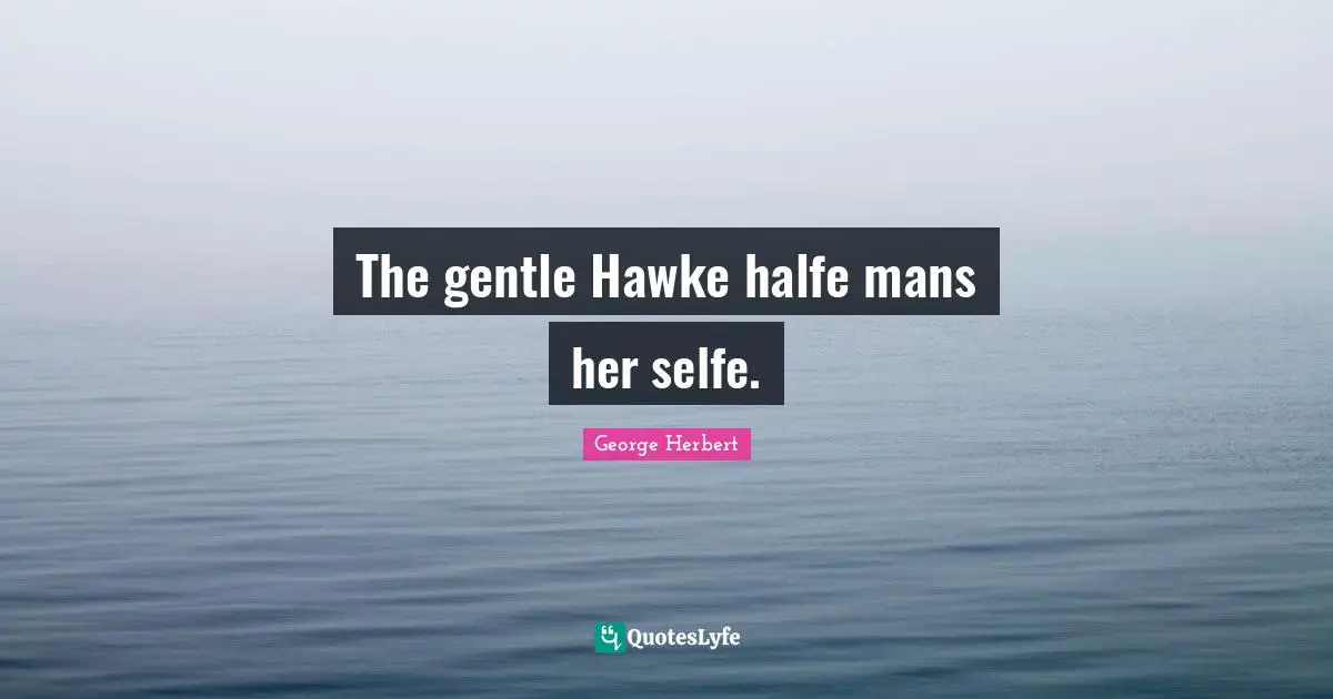 The gentle Hawke halfe mans her selfe.