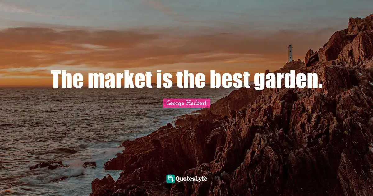 The market is the best garden.
