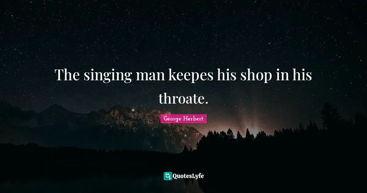The singing man keepes his shop in his throate.