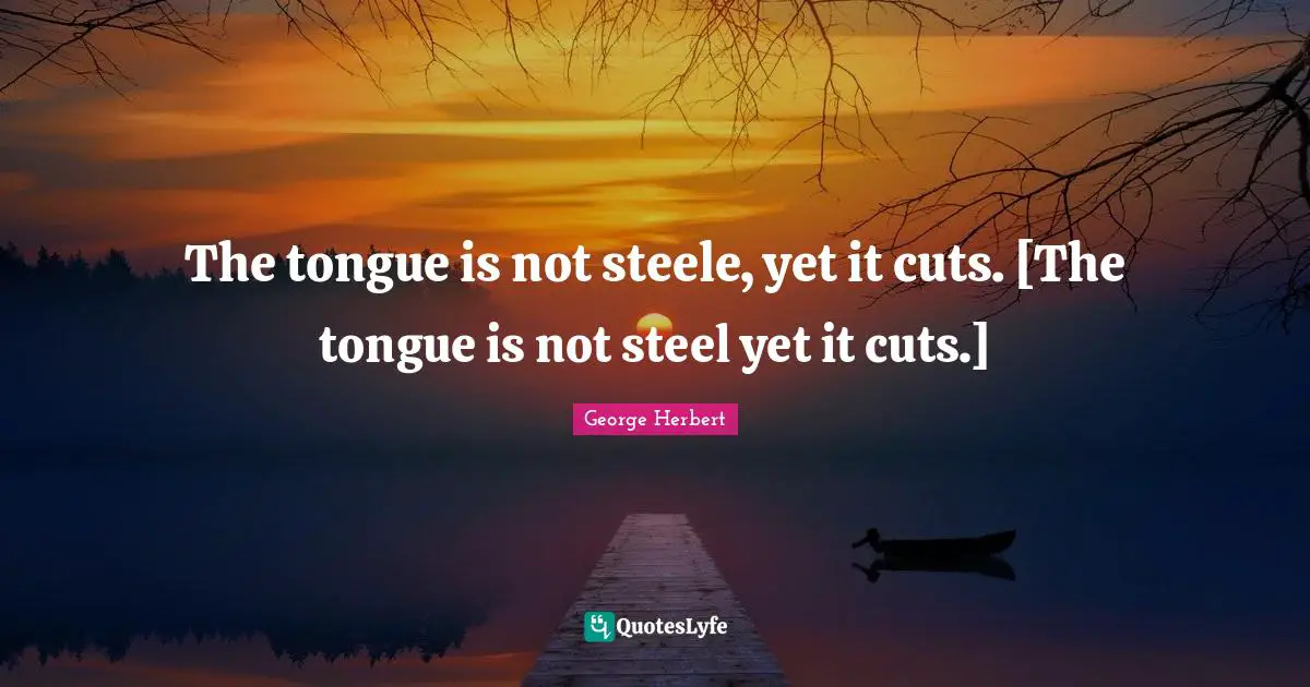 The tongue is not steele, yet it cuts. [The tongue is not steel yet it cuts.]
