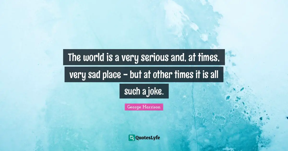 The world is a very serious and, at times, very sad place - but at other times it is all such a joke.