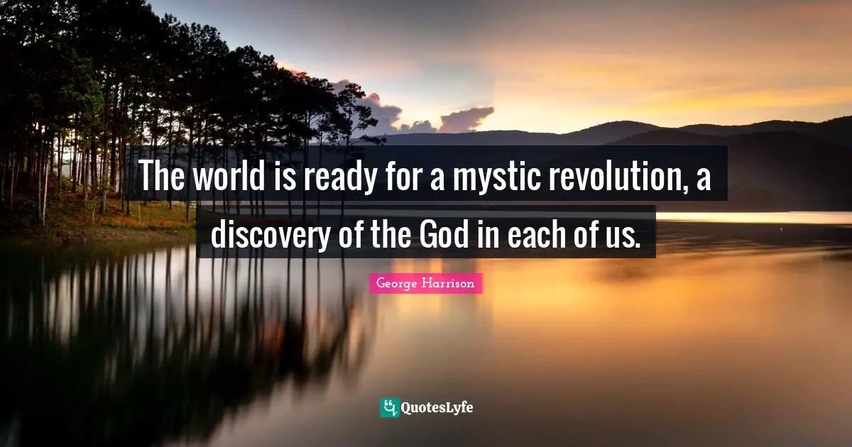 George Harrison Quotes: "The world is ready for a mystic revolution, a discovery of the God in each of us."