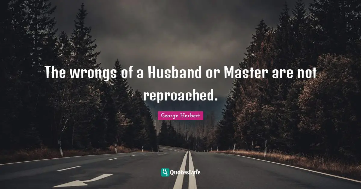 The wrongs of a Husband or Master are not reproached.