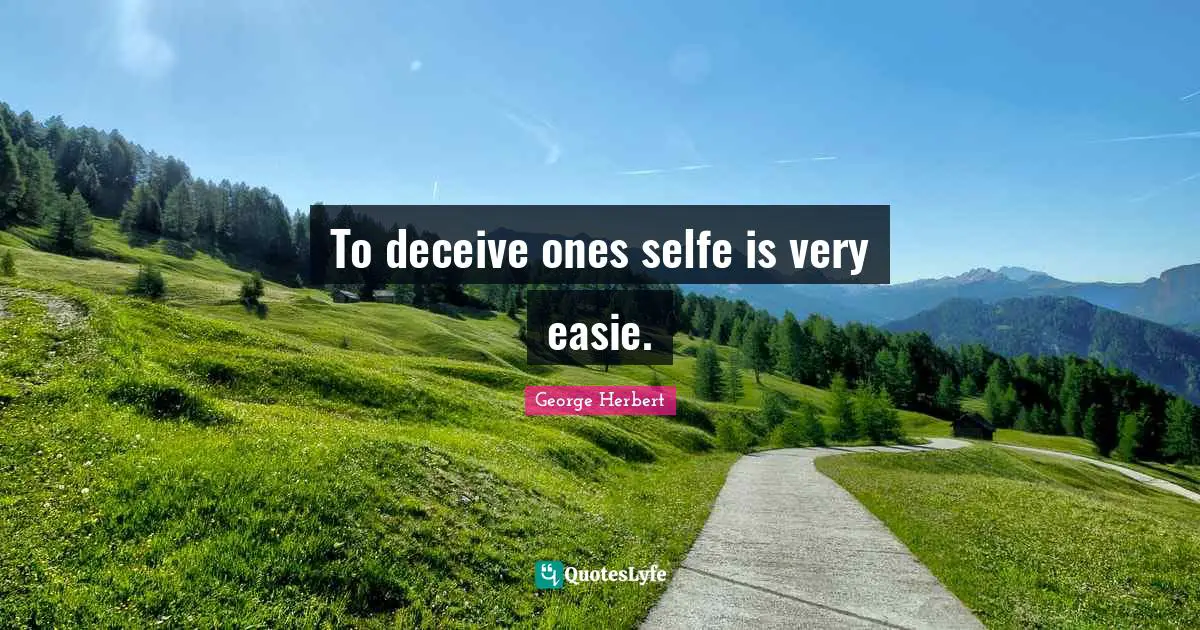 To deceive ones selfe is very easie.