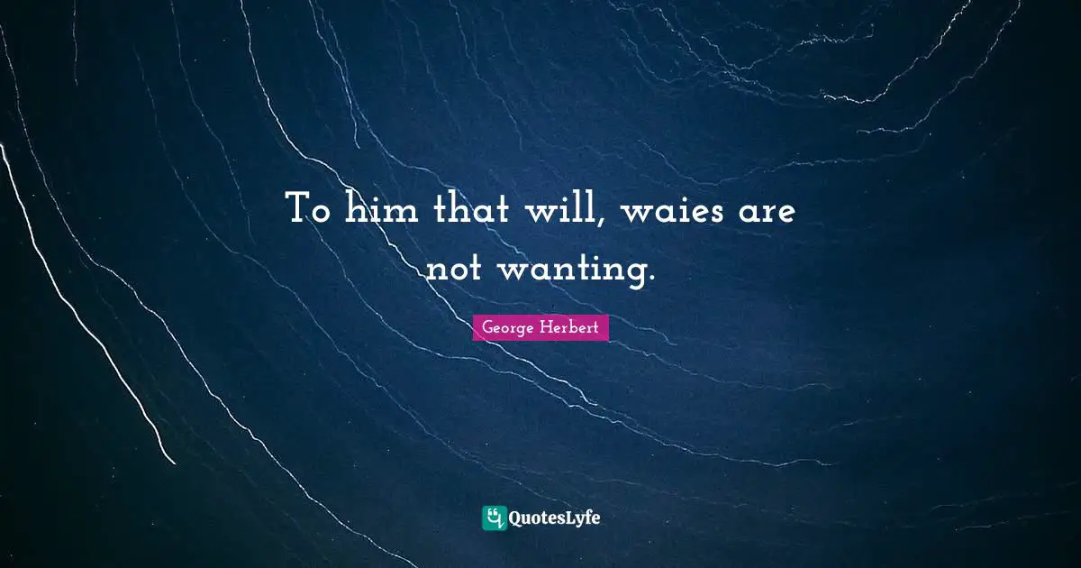 To him that will, waies are not wanting.