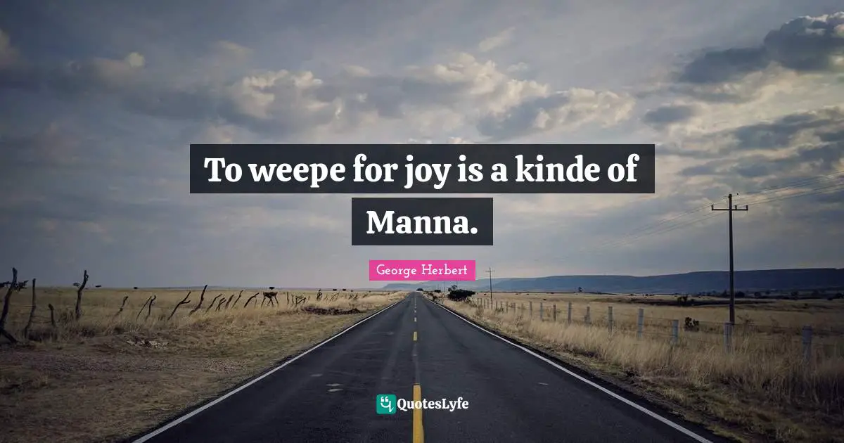 To weepe for joy is a kinde of Manna.