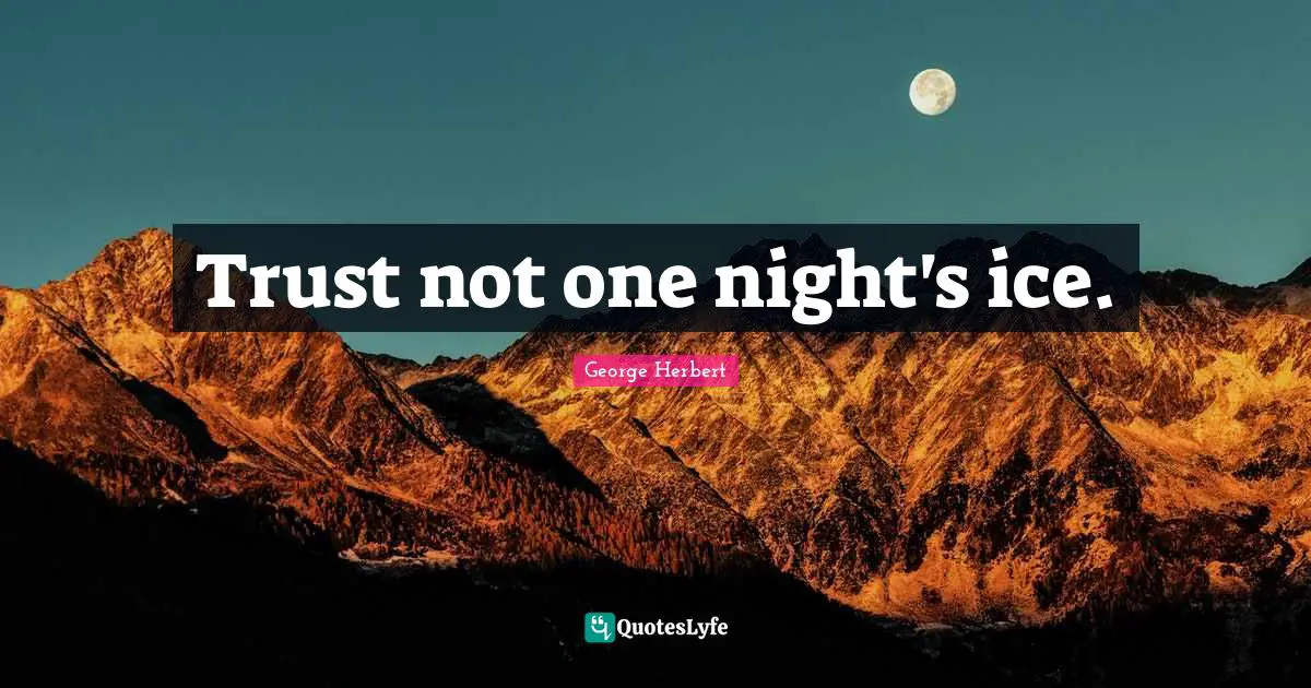 Trust not one night's ice.