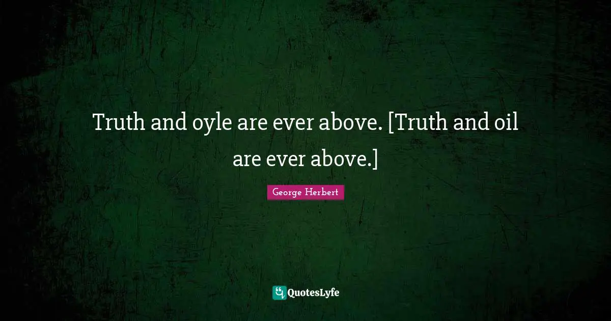 Truth and oyle are ever above. [Truth and oil are ever above.]