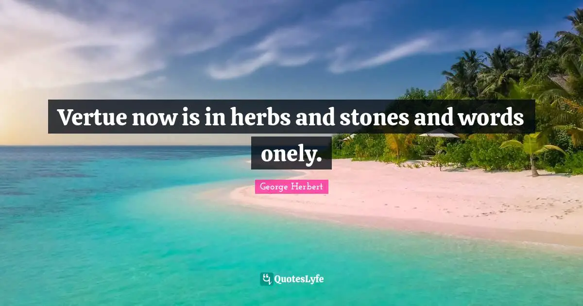 Vertue now is in herbs and stones and words onely.