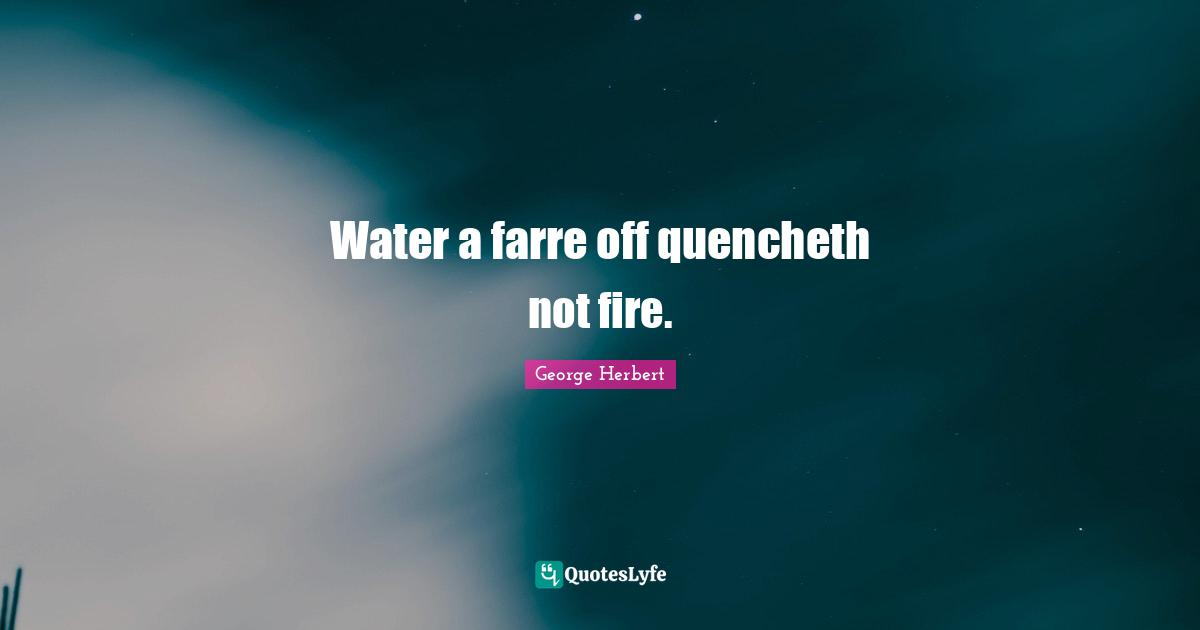 Water a farre off quencheth not fire.