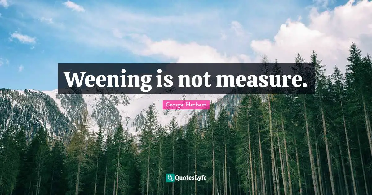 Weening is not measure.