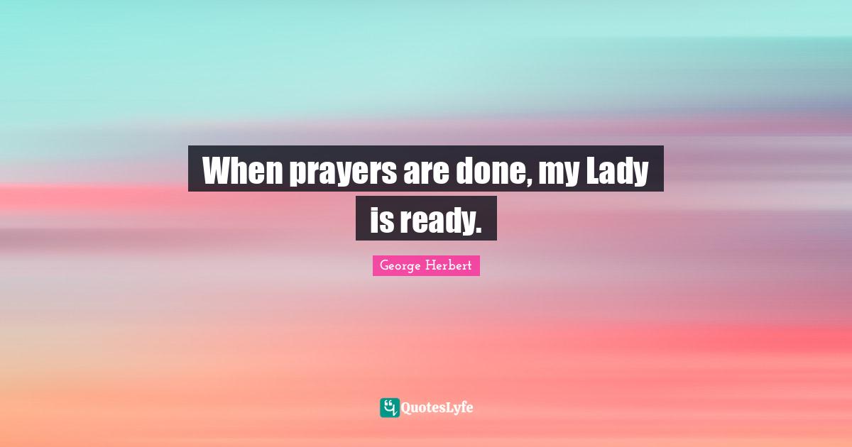 When prayers are done, my Lady is ready.