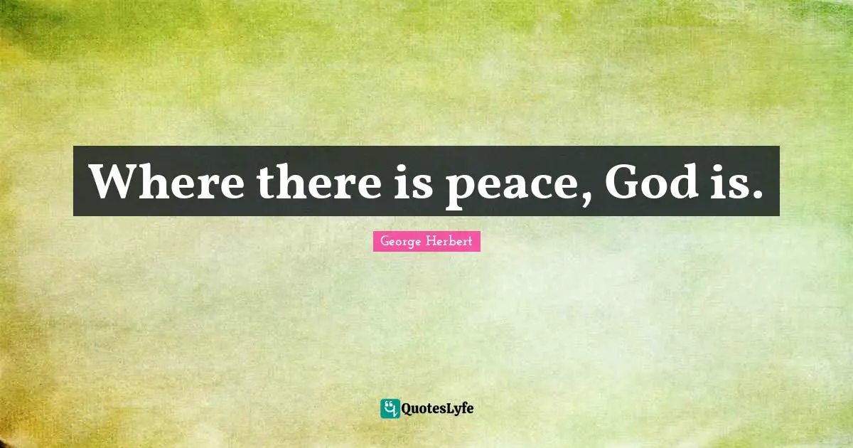 George Herbert Quotes: "Where there is peace, God is."
