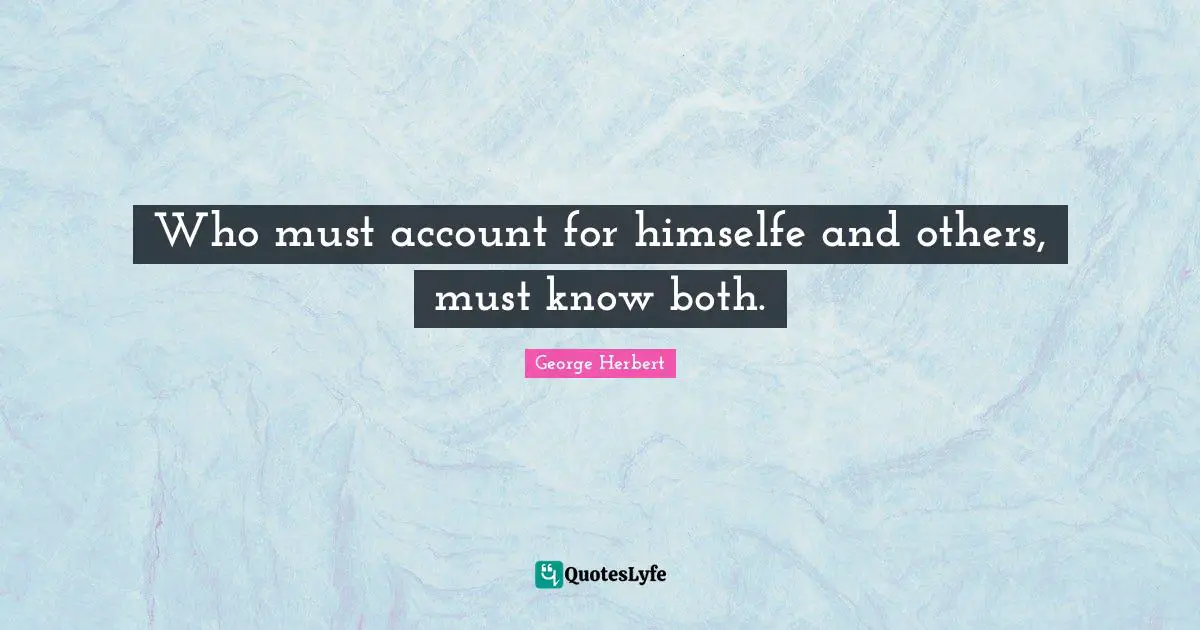Who must account for himselfe and others, must know both.