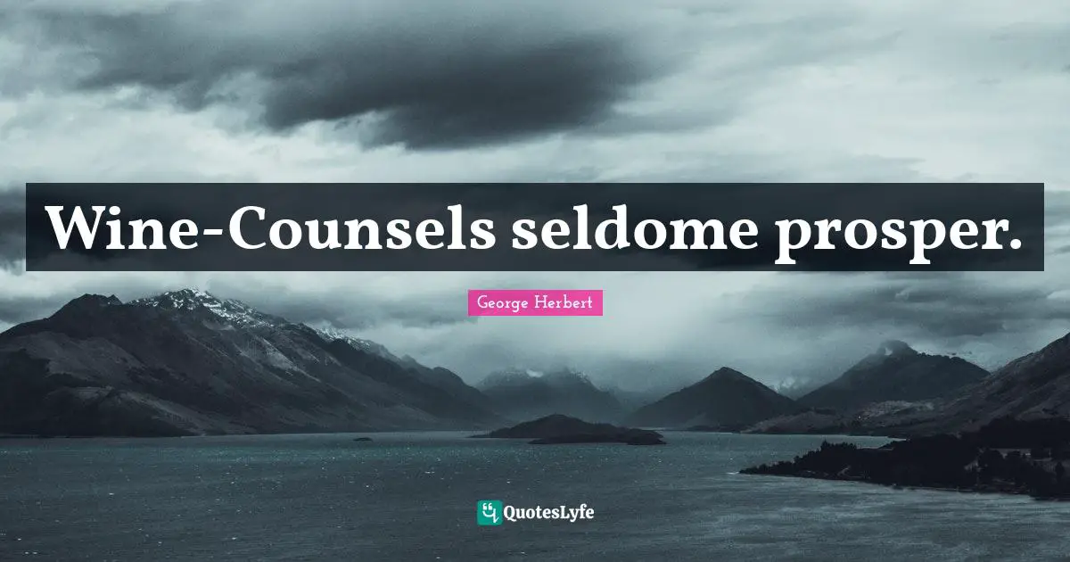 Wine-Counsels seldome prosper.