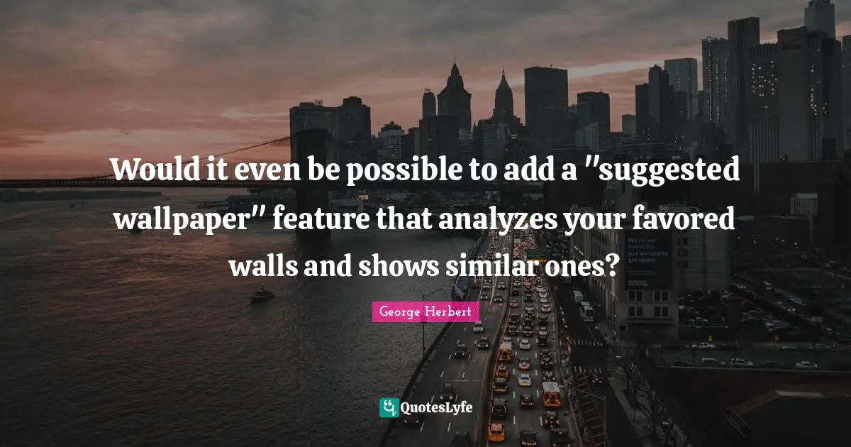 Would it even be possible to add a "suggested wallpaper" feature that analyzes your favored walls and shows similar ones?