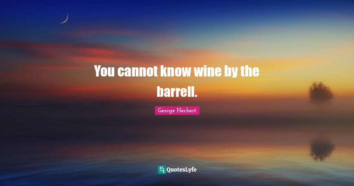 You cannot know wine by the barrell.