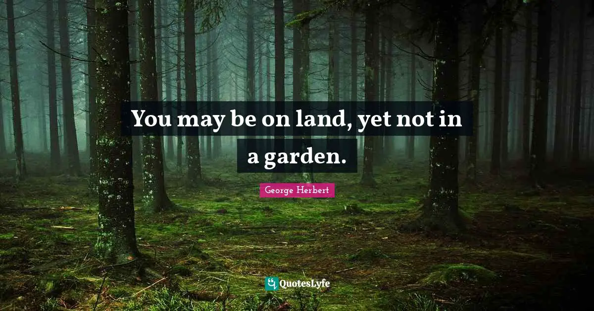 You may be on land, yet not in a garden.