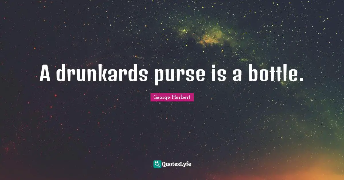 A drunkards purse is a bottle.