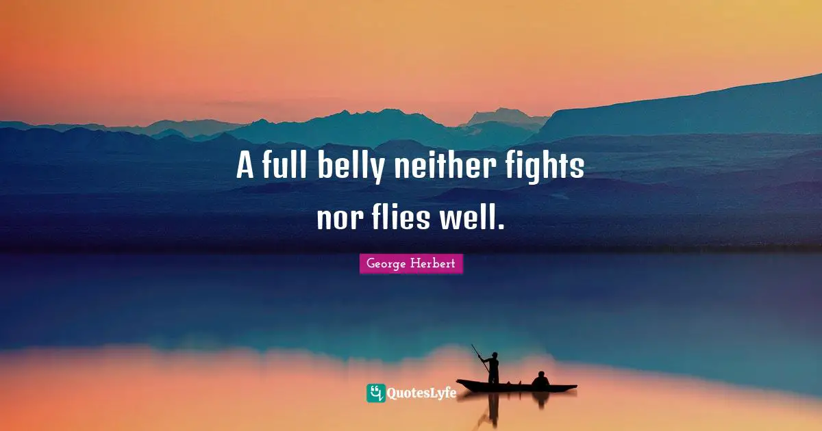 A full belly neither fights nor flies well.