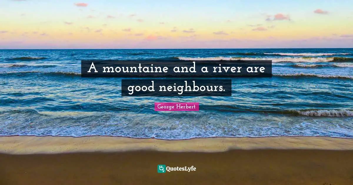 A mountaine and a river are good neighbours.