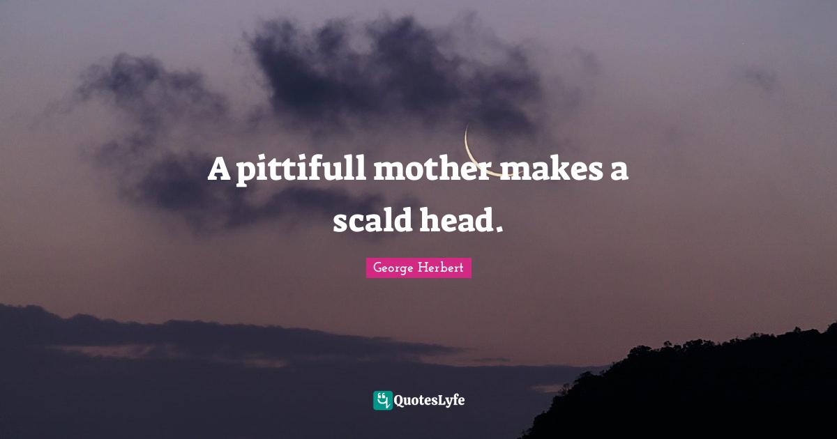 A pittifull mother makes a scald head.