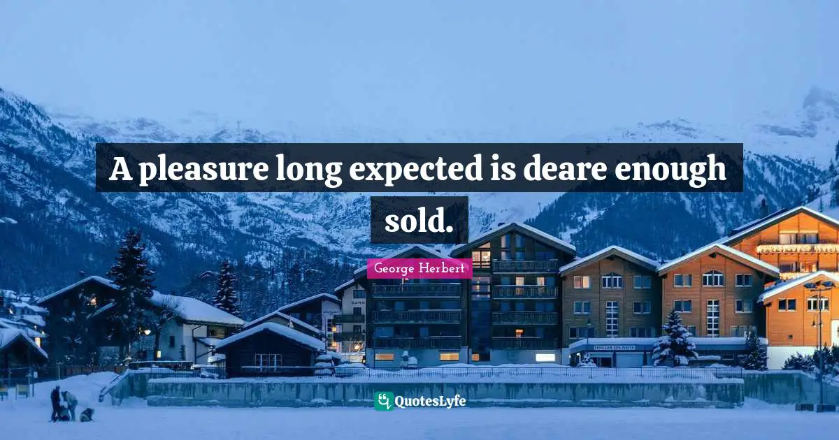 A pleasure long expected is deare enough sold.