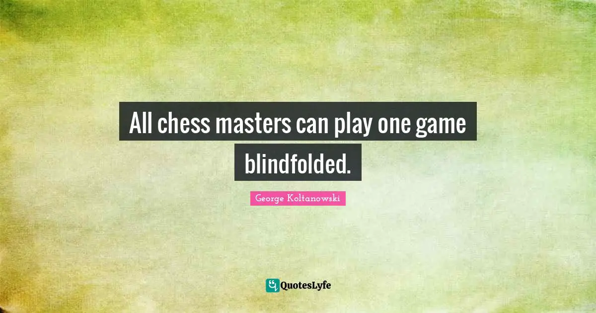 All chess masters can play one game blindfolded.