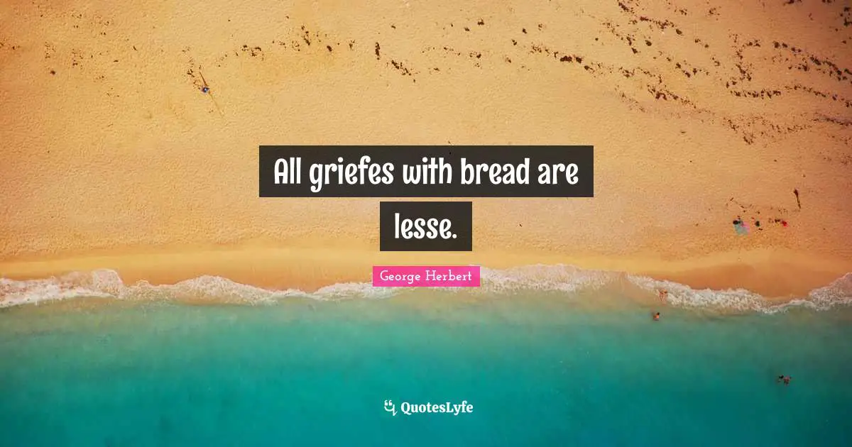 All griefes with bread are lesse.